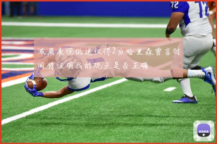 浓眉表现低迷仅得2分哈里森曾言时间将证明我的观点是否正确