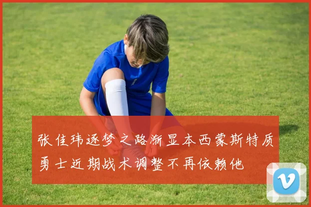 张佳玮逐梦之路渐显本西蒙斯特质勇士近期战术调整不再依赖他