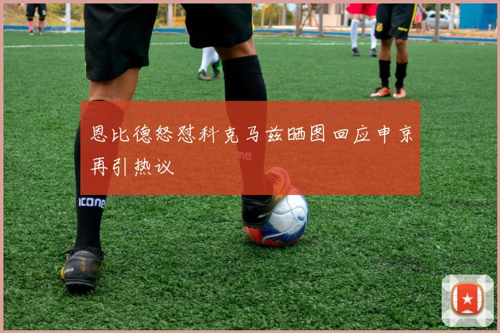 恩比德怒怼科克马兹晒图回应申京再引热议