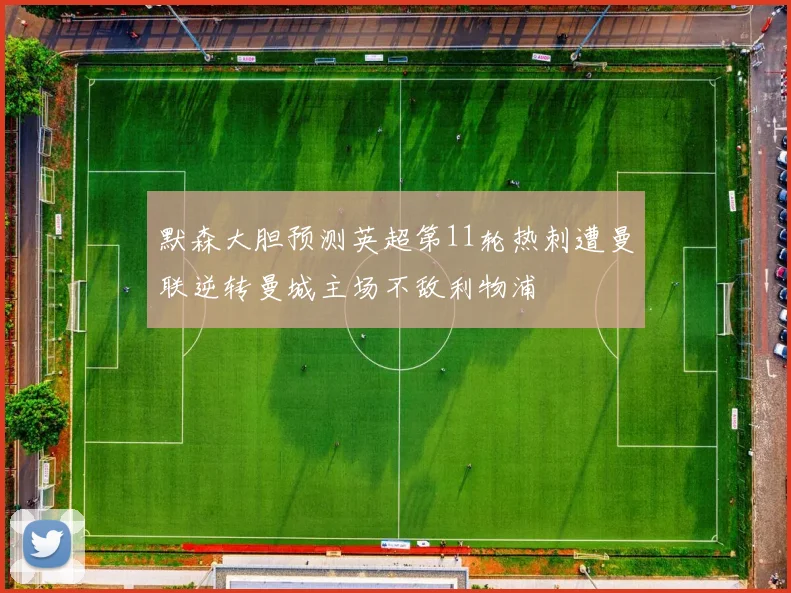 默森大胆预测英超第11轮热刺遭曼联逆转曼城主场不敌利物浦