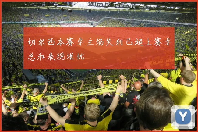 切尔西本赛季主场失利已超上赛季总和表现堪忧